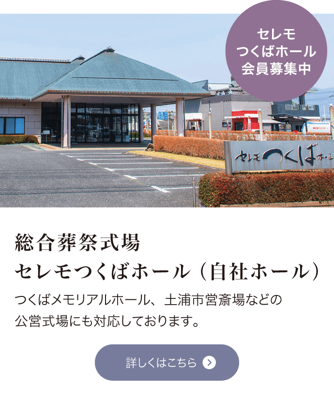 総合葬祭式場セレモつくばホール（自社ホール）つくばメモリアルホール、土浦市営斎場などの公営式場にも対応しております。詳しくはこちら